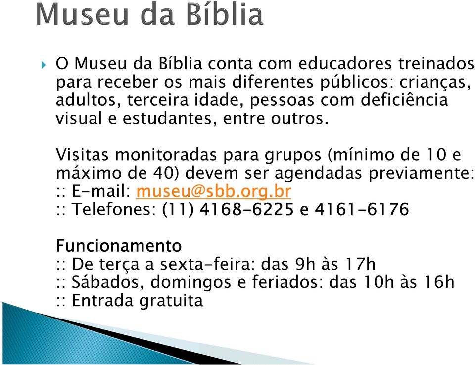 Visitas monitoradas para grupos (mínimo de 10 e máximo de 40) devem ser agendadas previamente: :: E-mail: museu@sbb.org.