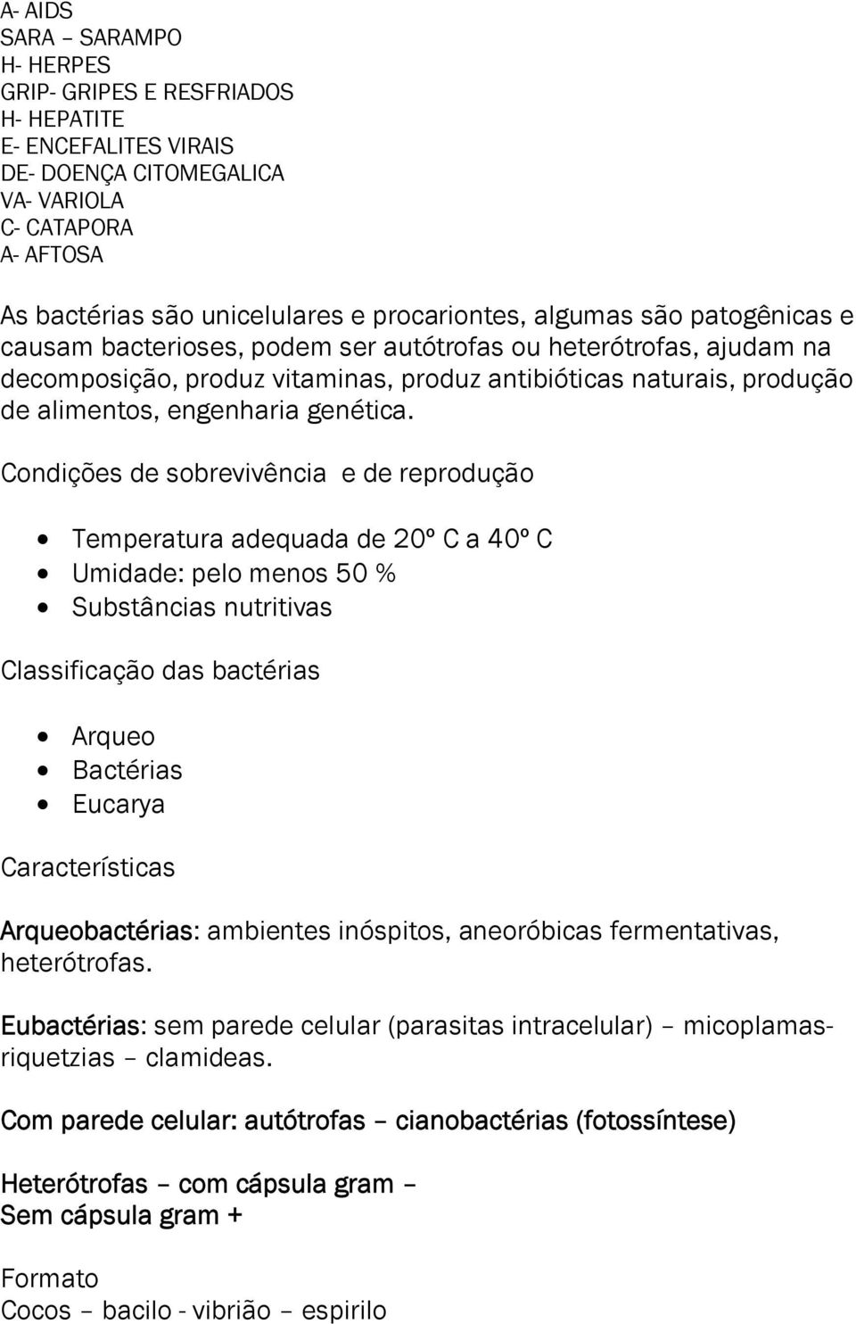 Condições de sobrevivência e de reprodução Temperatura adequada de 20º C a 40º C Umidade: pelo menos 50 % Substâncias nutritivas Classificação das bactérias Arqueo Bactérias Eucarya Características