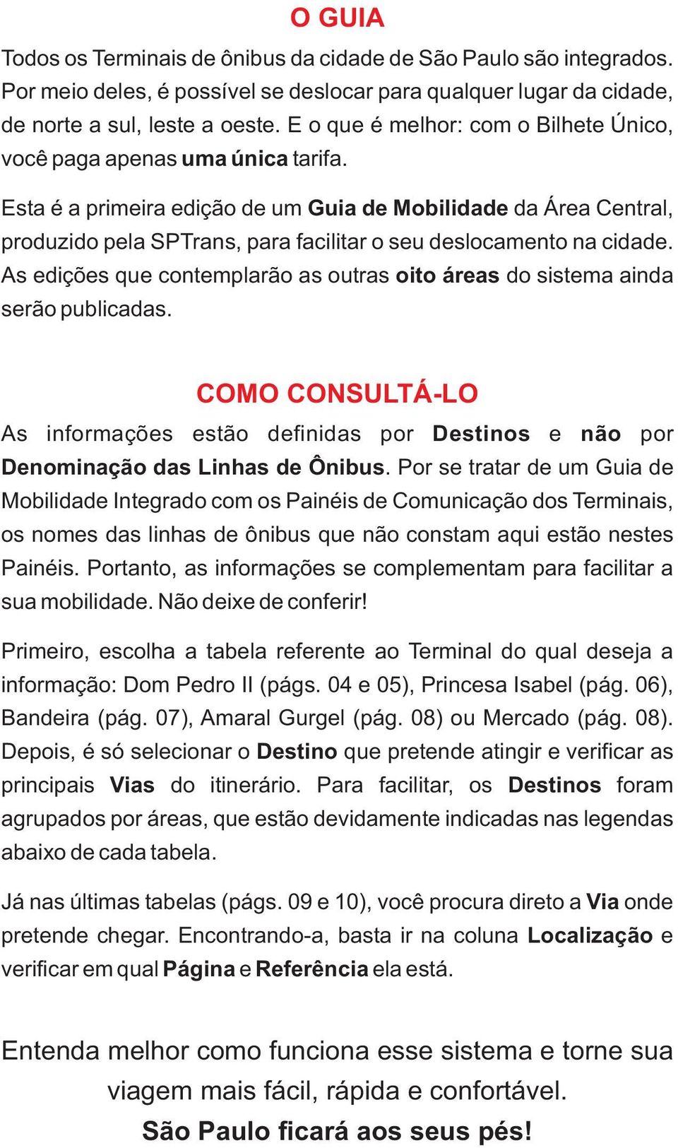 Esta é a primeira edição de um Guia de Mobilidade da Área Central, produzido pela SPTrans, para facilitar o seu deslocamento na cidade.