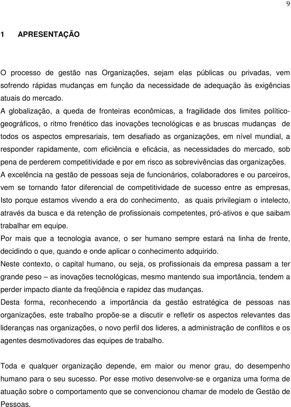 tem desafiado as organizações, em nível mundial, a responder rapidamente, com eficiência e eficácia, as necessidades do mercado, sob pena de perderem competitividade e por em risco as sobrevivências