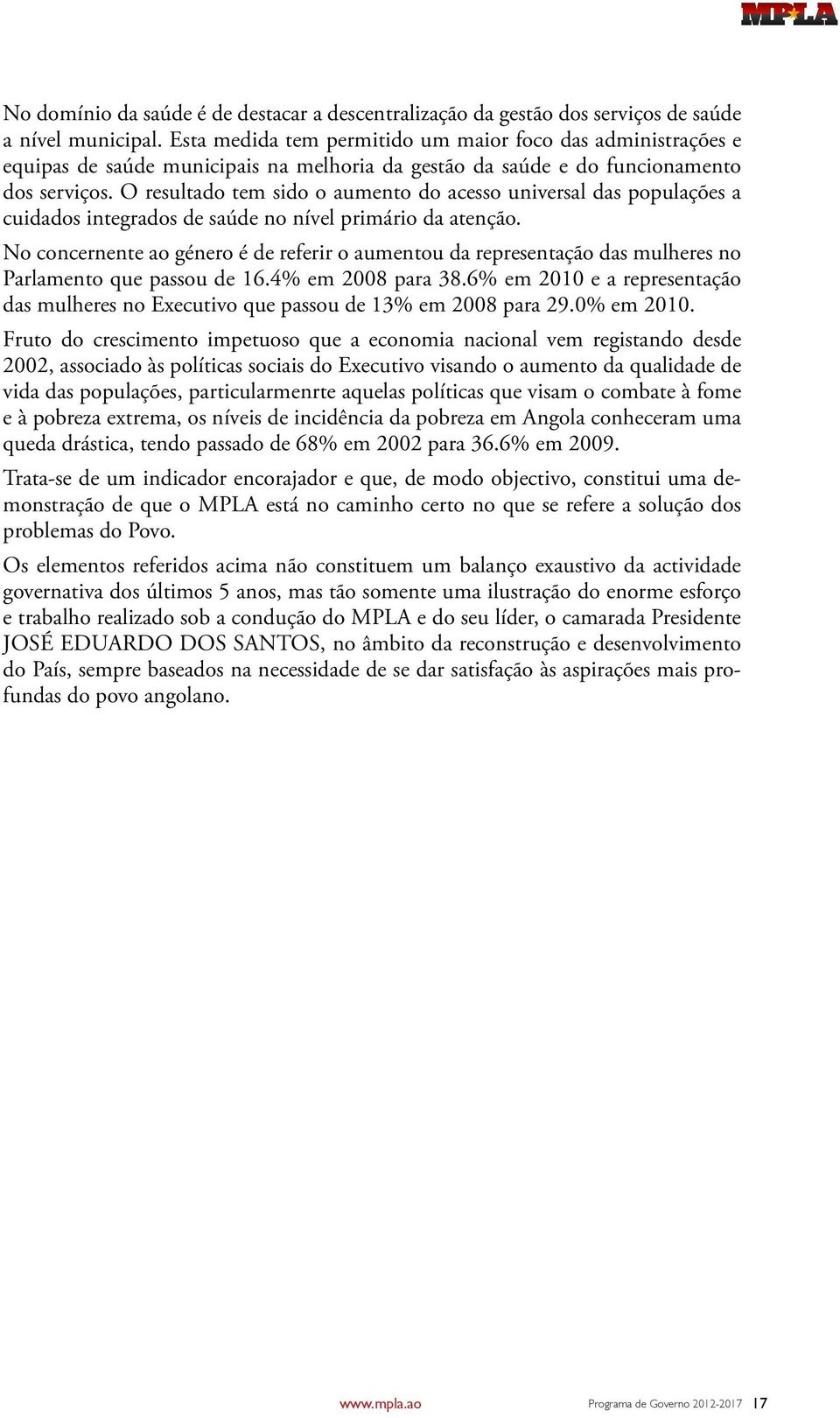 O resultado tem sido o aumento do acesso universal das populações a cuidados integrados de saúde no nível primário da atenção.