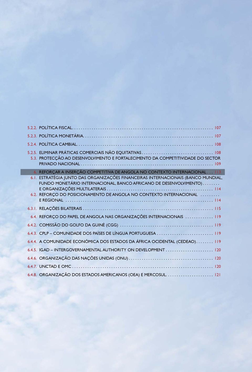 .. E ORGANIZAÇÕES MULTILATERAIS................................................. 114 6.2. REFORÇO DO POSICIONAMENTO DE ANGOLA NO CONTEXTO INTERNACIONAL... E REGIONAL... 114 6.3.1. RELAÇÕES BILATERAIS.