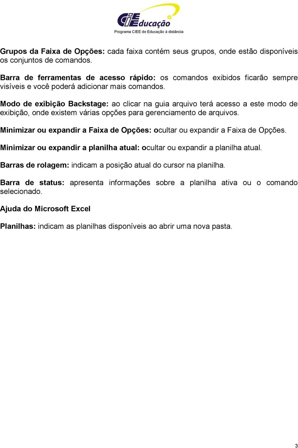 Modo de exibição Backstage: ao clicar na guia arquivo terá acesso a este modo de exibição, onde existem várias opções para gerenciamento de arquivos.