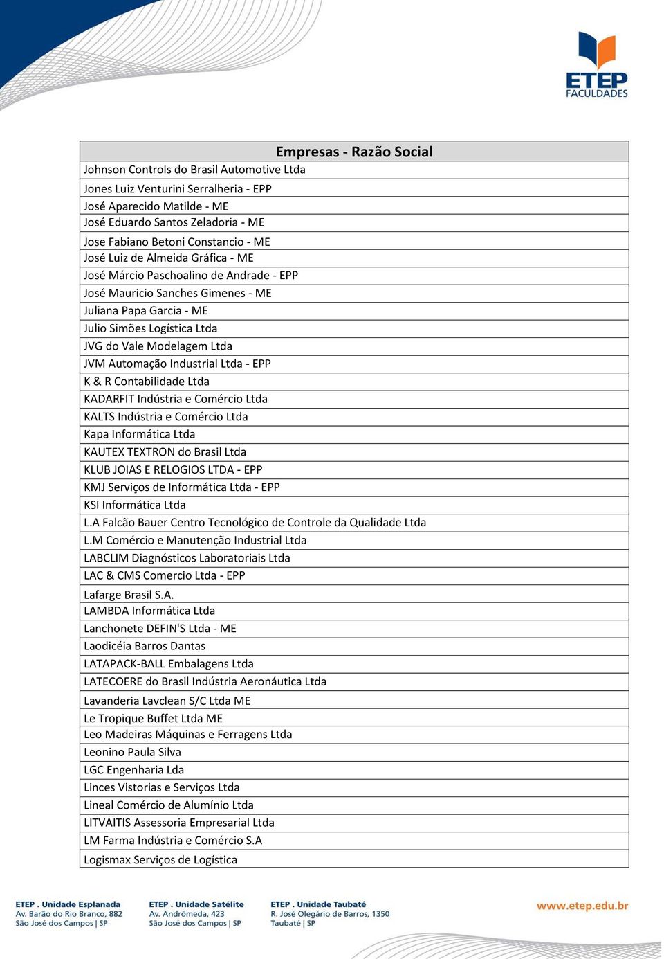 Industrial Ltda - EPP K & R Contabilidade Ltda KADARFIT Indústria e Comércio Ltda KALTS Indústria e Comércio Ltda Kapa Informática Ltda KAUTEX TEXTRON do Brasil Ltda KLUB JOIAS E RELOGIOS LTDA - EPP