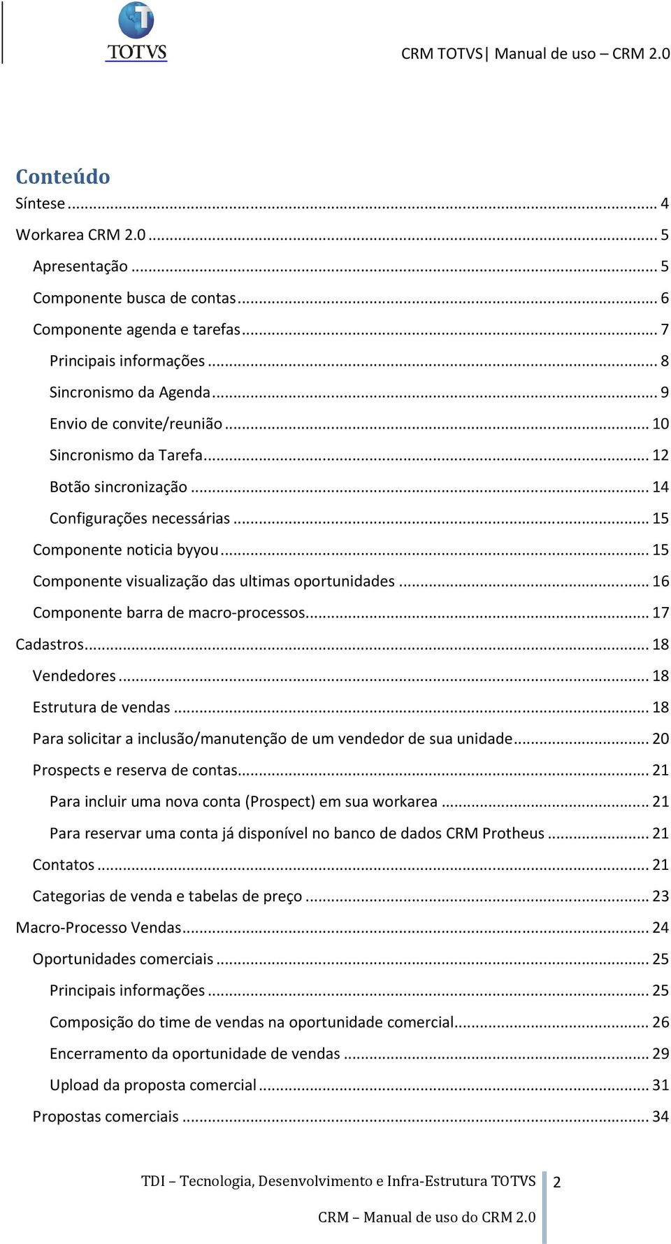 .. 15 Componente visualização das ultimas oportunidades... 16 Componente barra de macro-processos... 17 Cadastros... 18 Vendedores... 18 Estrutura de vendas.