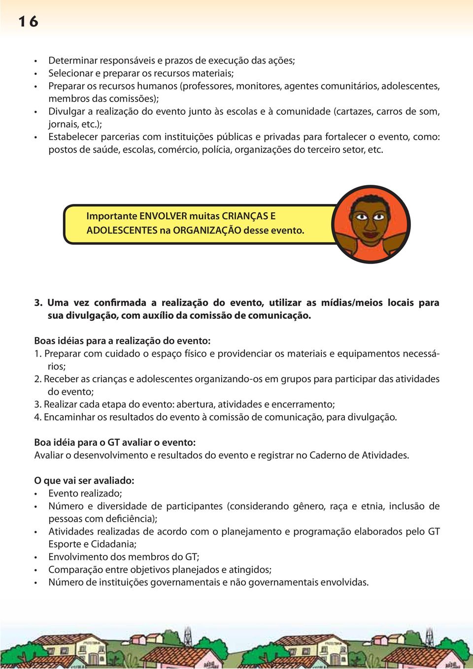 ); Estabelecer parcerias com instituições públicas e privadas para fortalecer o evento, como: postos de saúde, escolas, comércio, polícia, organizações do terceiro setor, etc.