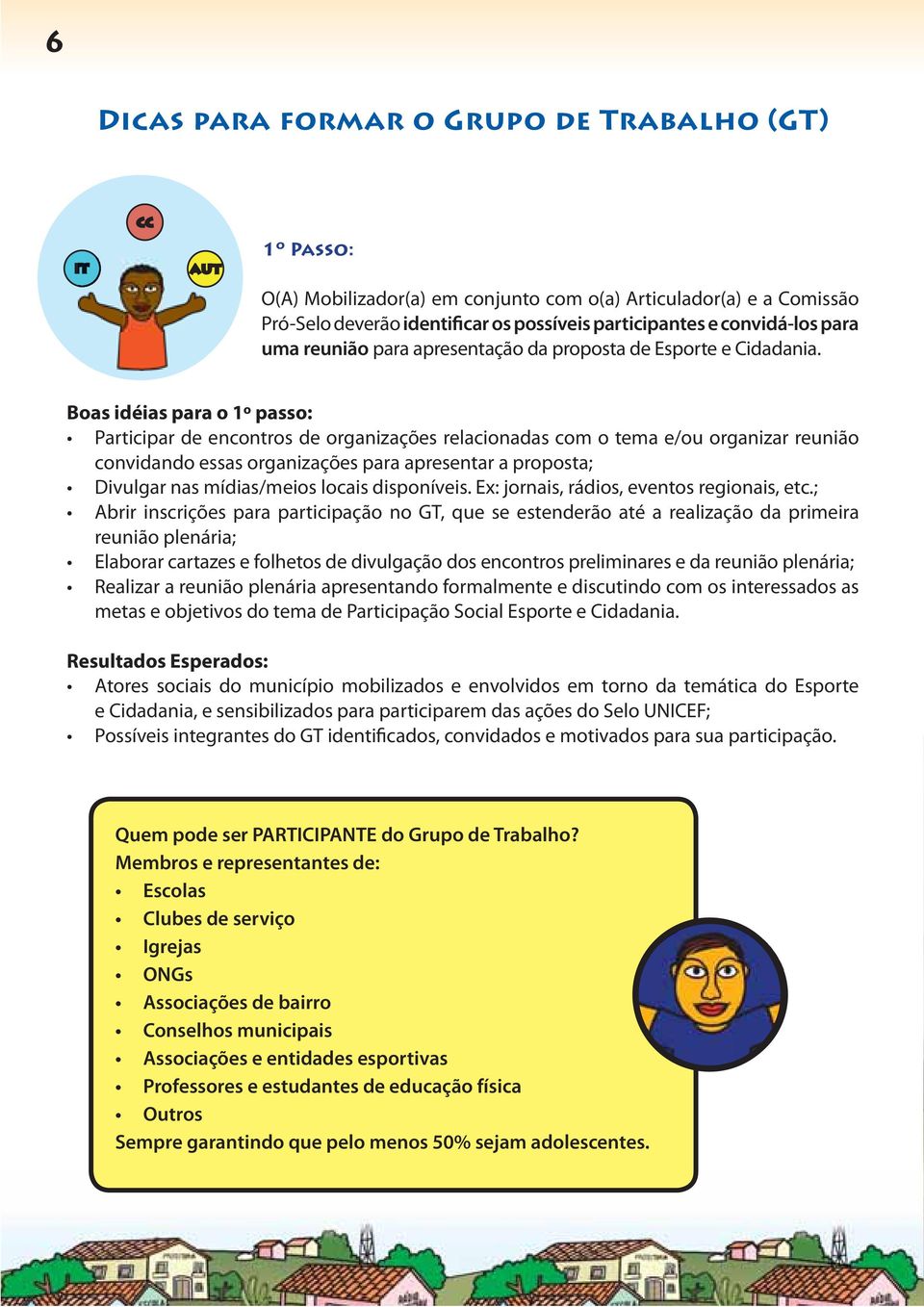 Boas idéias para o 1º passo: Participar de encontros de organizações relacionadas com o tema e/ou organizar reunião convidando essas organizações para apresentar a proposta; Divulgar nas mídias/meios