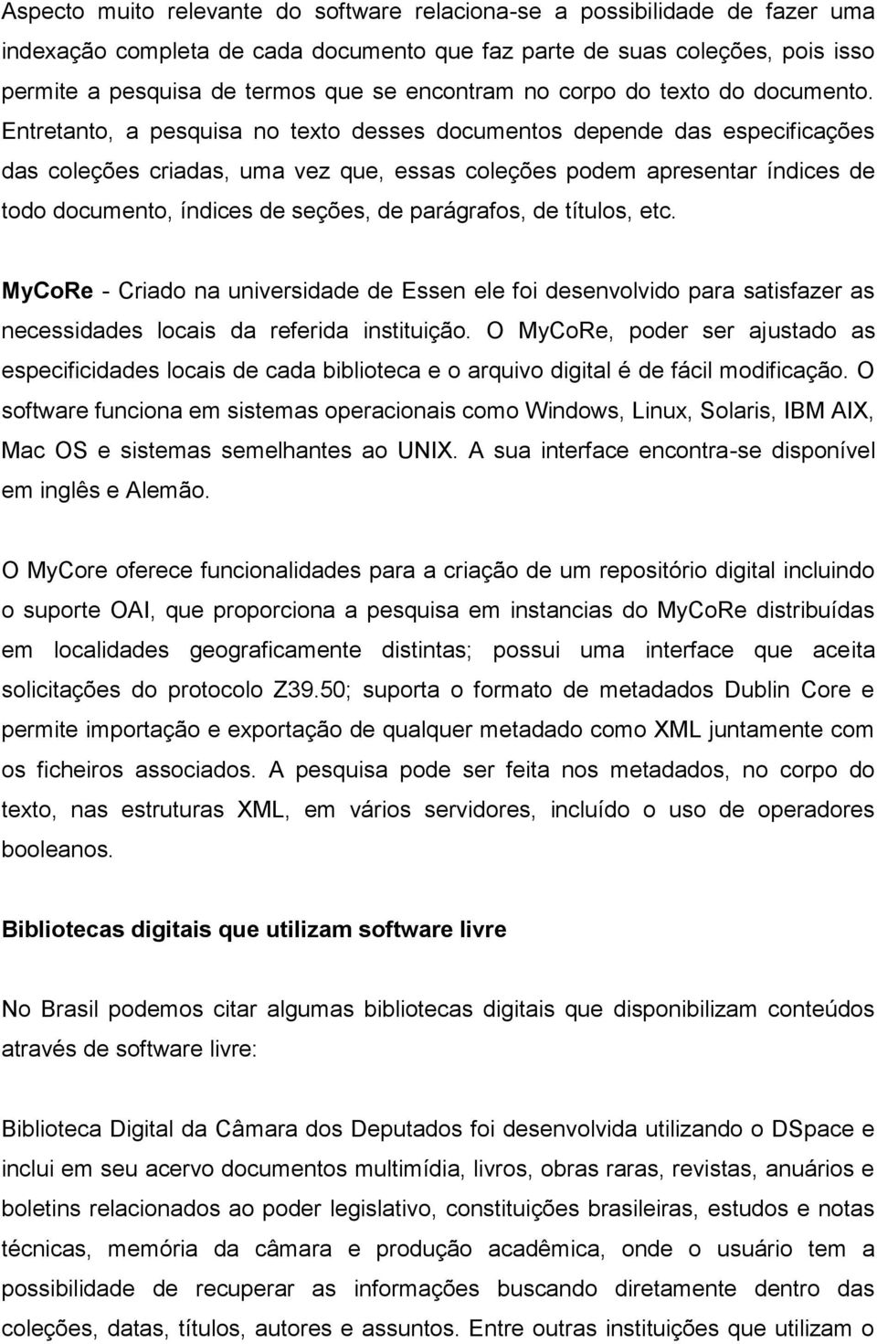 Entretanto, a pesquisa no texto desses documentos depende das especificações das coleções criadas, uma vez que, essas coleções podem apresentar índices de todo documento, índices de seções, de