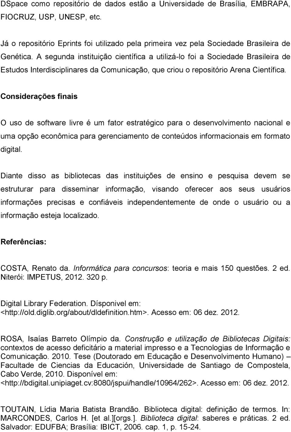 Considerações finais O uso de software livre é um fator estratégico para o desenvolvimento nacional e uma opção econômica para gerenciamento de conteúdos informacionais em formato digital.