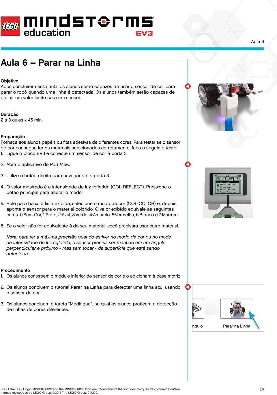 Para testar se o sensor de cor consegue ler os materiais selecionados corretamente, faça o seguinte teste: 1. Ligue o bloco EV3 e conecte um sensor de cor à porta 3. 2. Abra o aplicativo de Port View.