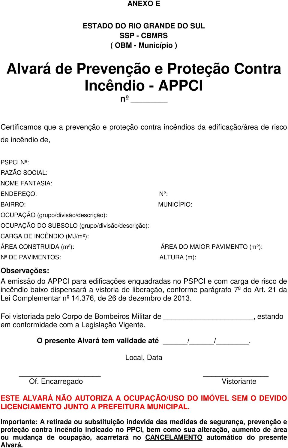 (MJ/m²): ÁREA CONSTRUIDA (m²): Nº: MUNICÍPIO: Nº DE PAVIMENTOS: ALTURA (m): ÁREA DO MAIOR PAVIMENTO (m²): Observações: A emissão do APPCI para edificações enquadradas no PSPCI e com carga de risco de