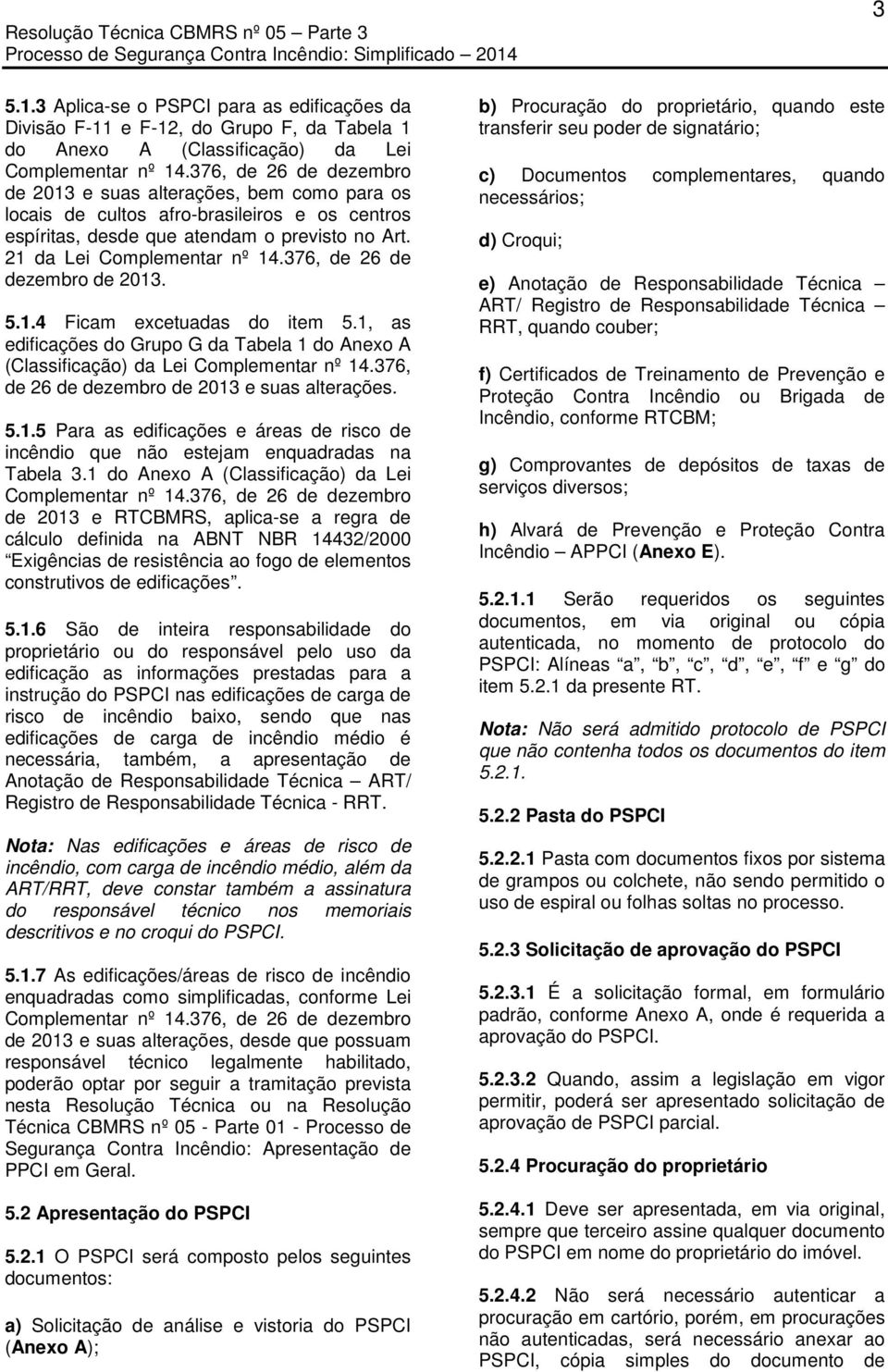 376, de 26 de dezembro de 2013 e suas alterações, bem como para os locais de cultos afro-brasileiros e os centros espíritas, desde que atendam o previsto no Art. 21 da Lei Complementar nº 14.