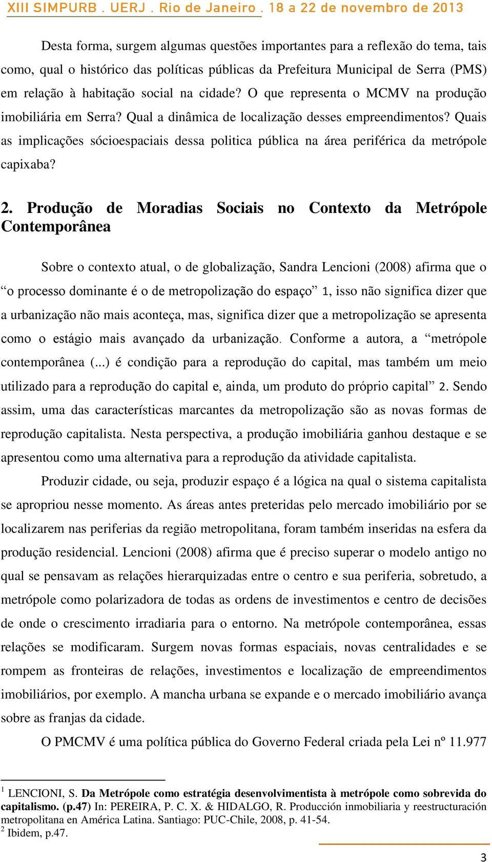 Quais as implicações sócioespaciais dessa politica pública na área periférica da metrópole capixaba? 2.