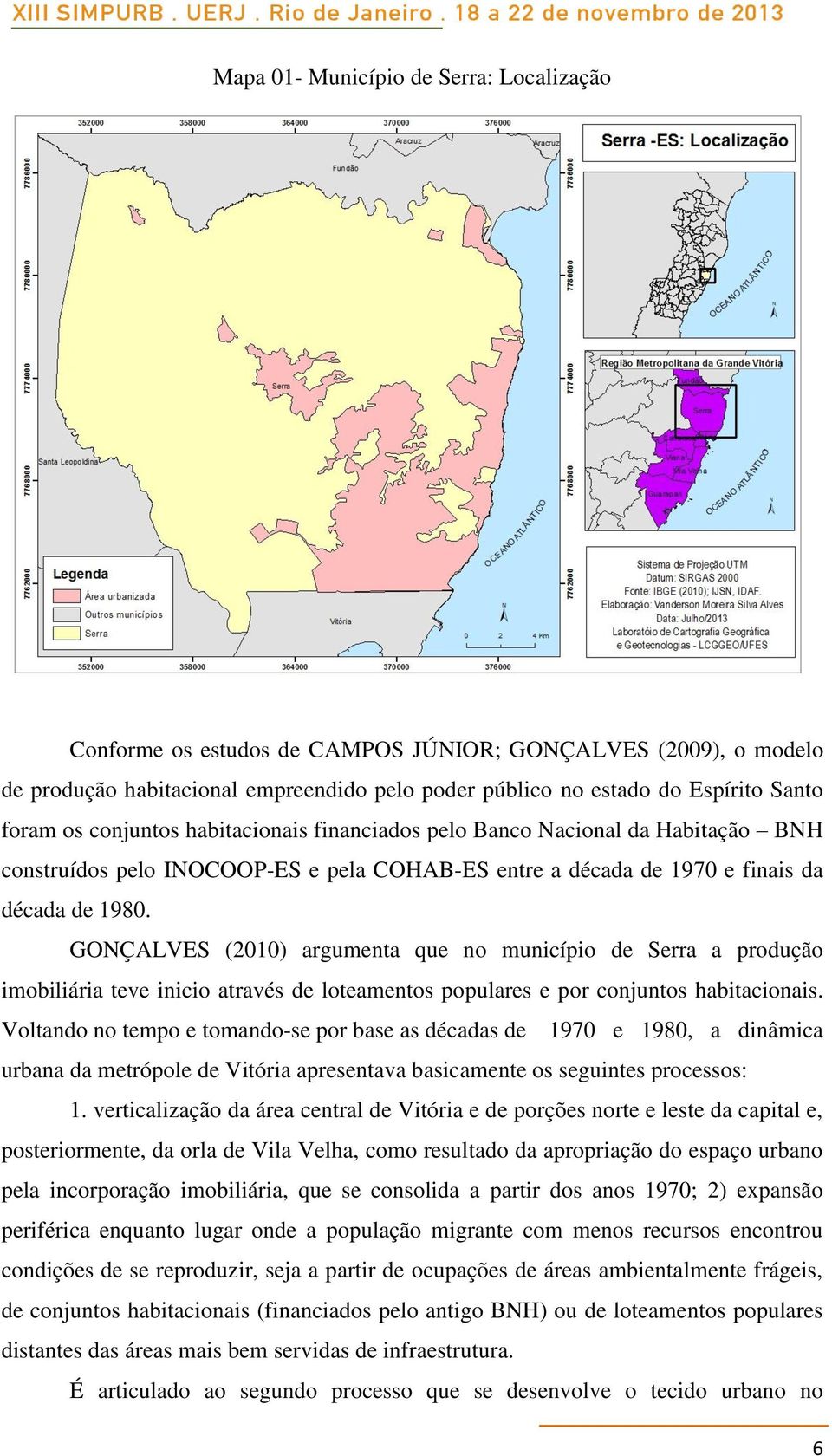 GONÇALVES (2010) argumenta que no município de Serra a produção imobiliária teve inicio através de loteamentos populares e por conjuntos habitacionais.
