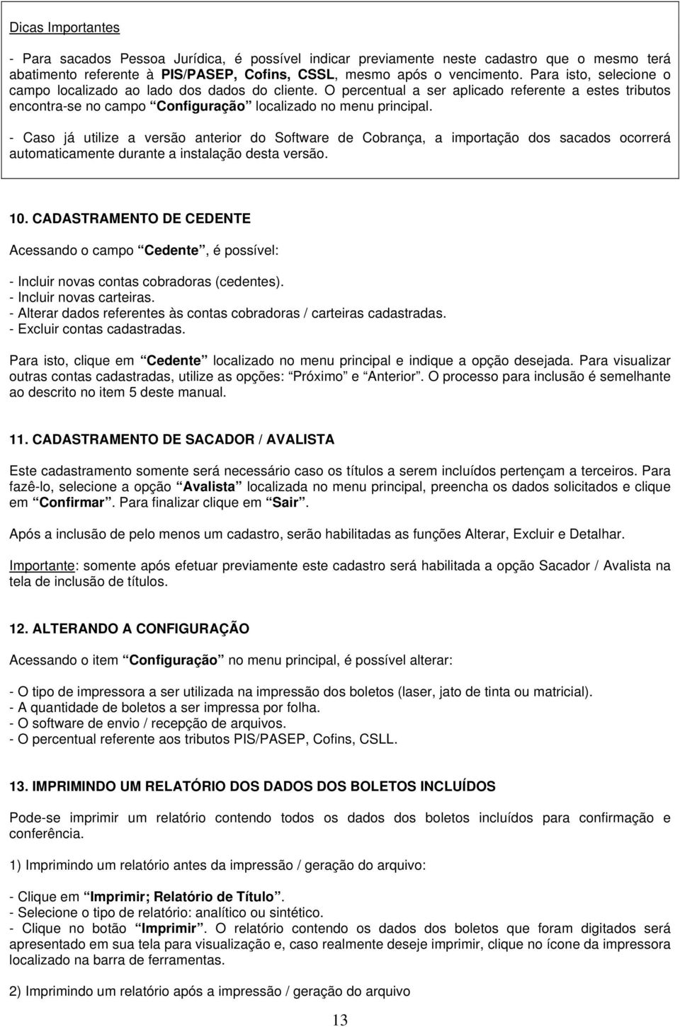 versão anterior do Software de Cobrança, a importação dos sacados ocorrerá automaticamente durante a instalação desta versão 10 CADASTRAMENTO DE CEDENTE Acessando o campo Cedente, é possível: -