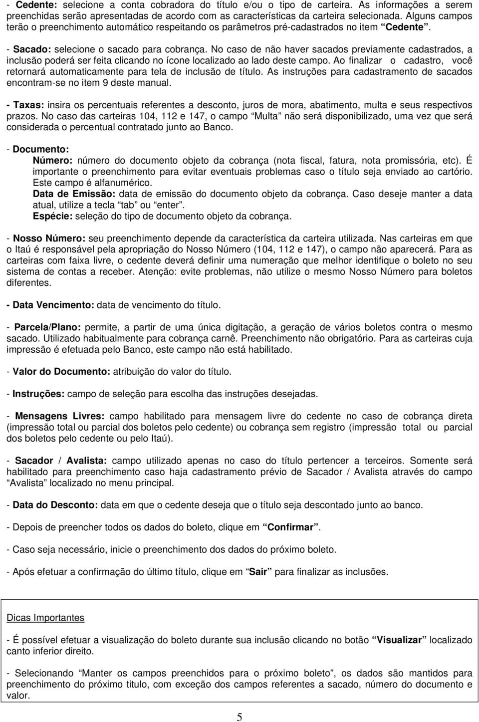 poderá ser feita clicando no ícone localizado ao lado deste campo Ao finalizar o cadastro, você retornará automaticamente para tela de inclusão de título As instruções para cadastramento de sacados