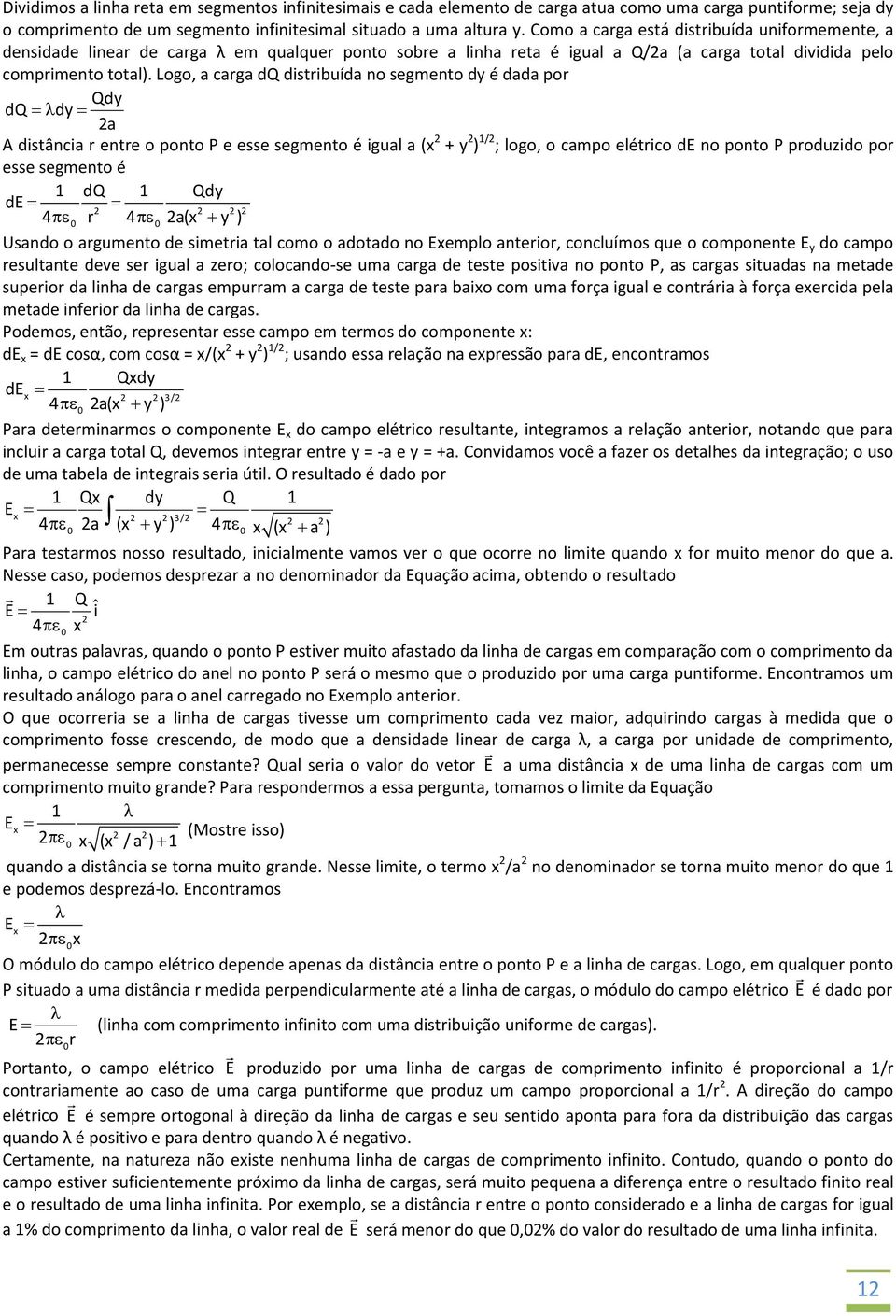 Logo, a carga dq distribuída no segmento dy é dada por Qdy dq =λ dy = a A distância r entre o ponto P e esse segmento é igual a (x + y ) 1/ ; logo, o campo elétrico de no ponto P produzido por esse