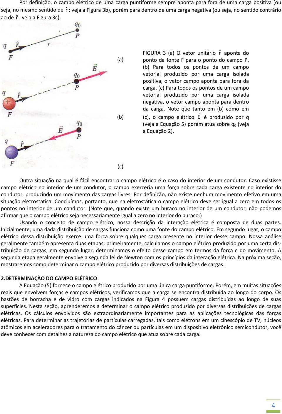 (b) Para todos os pontos de um campo vetorial produzido por uma carga isolada positiva, o vetor campo aponta para fora da carga, (c) Para todos os pontos de um campo vetorial produzido por uma carga