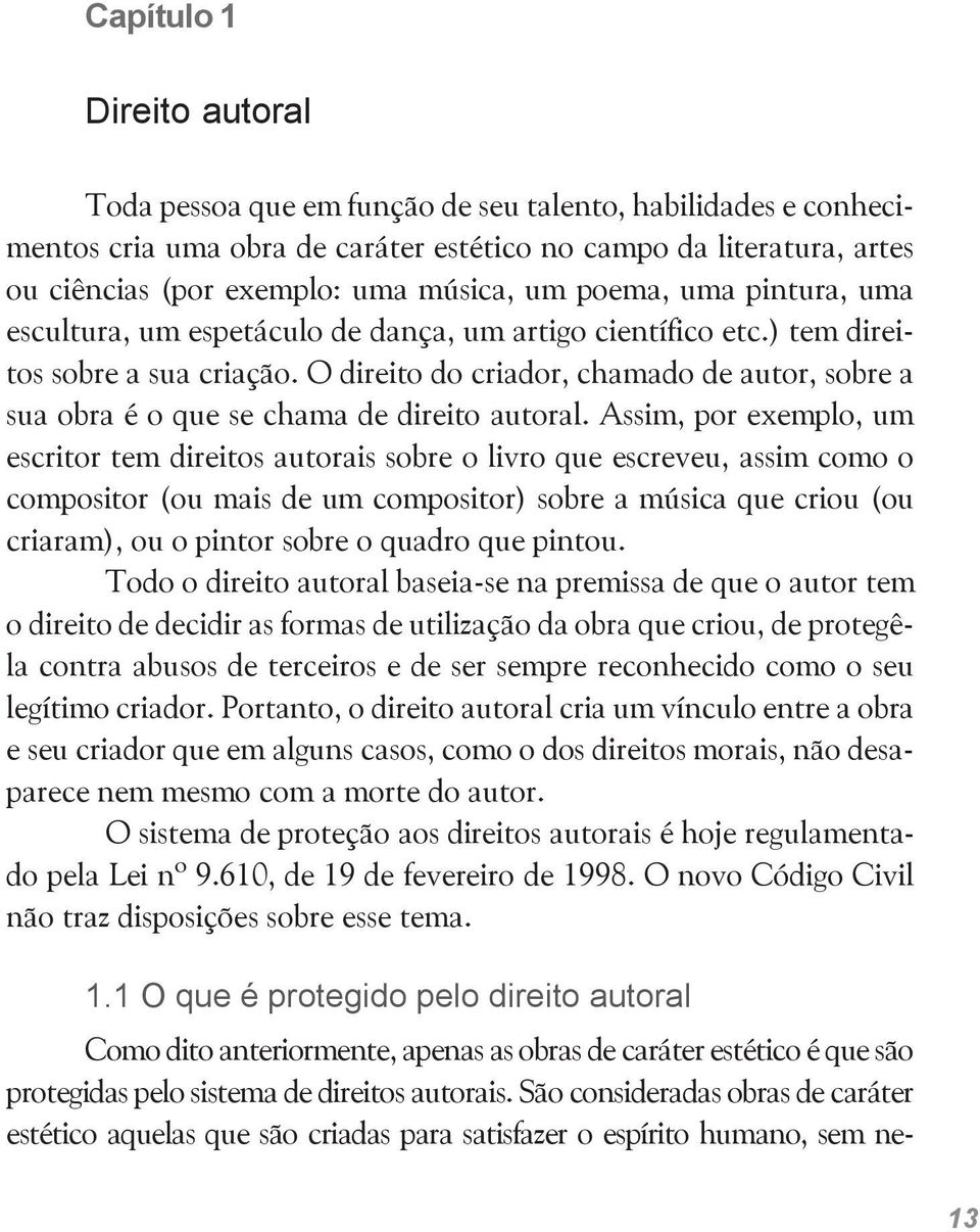 O direito do criador, chamado de autor, sobre a sua obra é o que se chama de direito autoral.