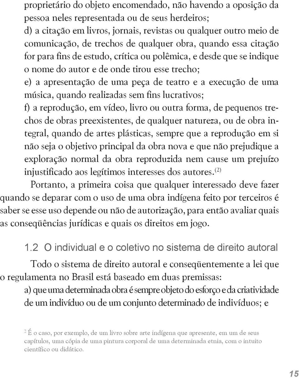 e a execução de uma música, quando realizadas sem fins lucrativos; f) a reprodução, em vídeo, livro ou outra forma, de pequenos trechos de obras preexistentes, de qualquer natureza, ou de obra