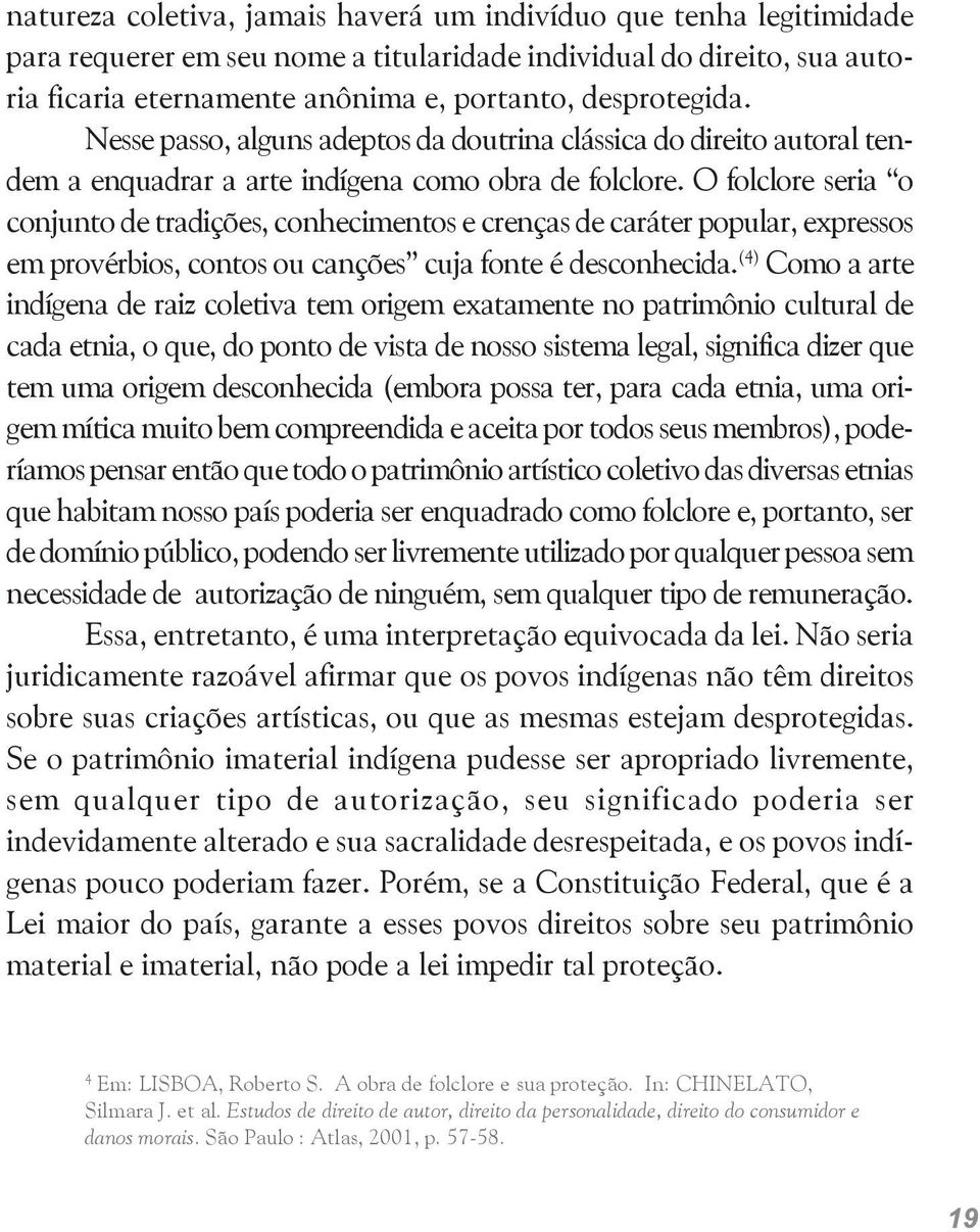 O folclore seria o conjunto de tradições, conhecimentos e crenças de caráter popular, expressos em provérbios, contos ou canções cuja fonte é desconhecida.