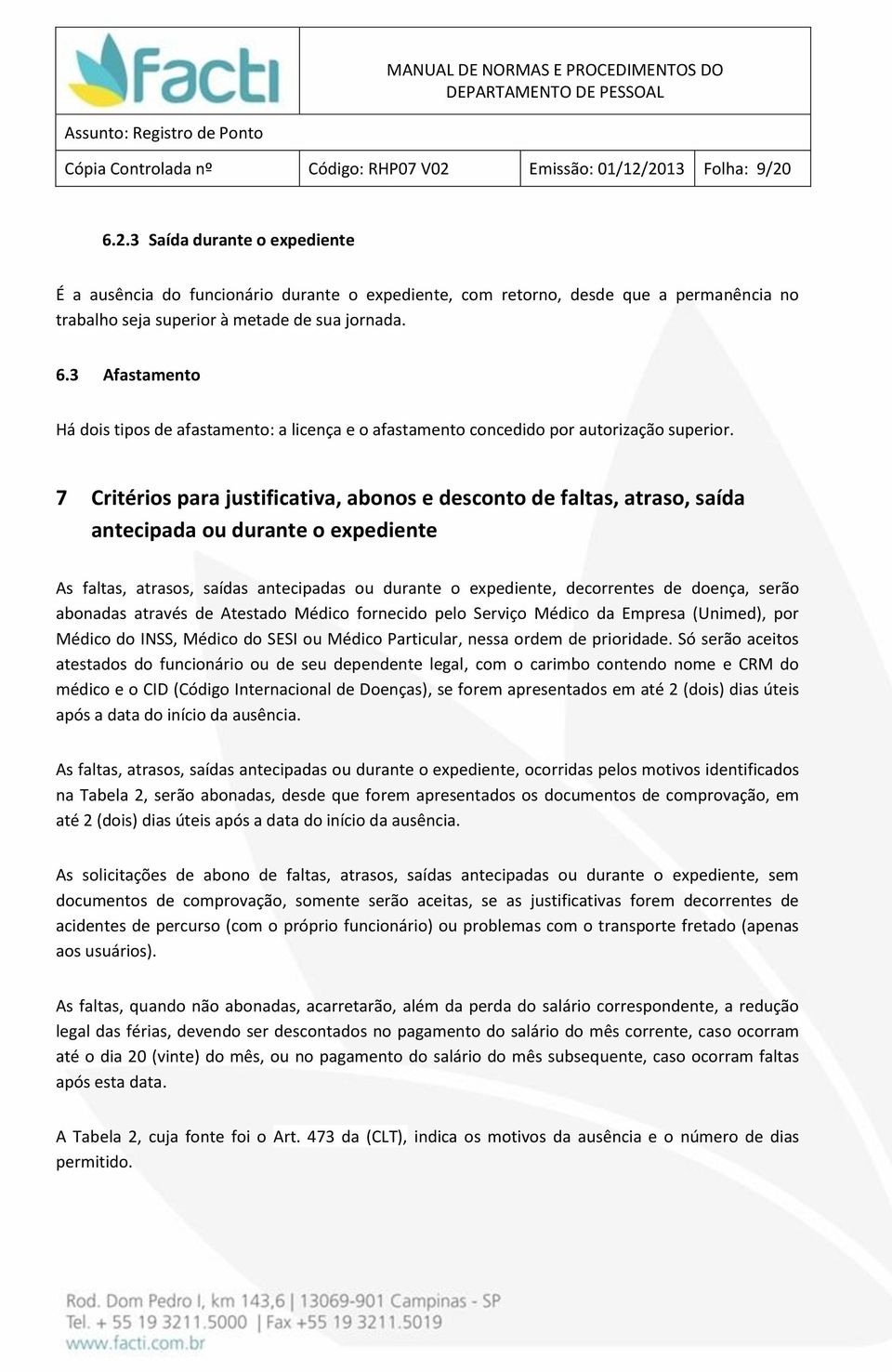 6.3 Afastamento Há dois tipos de afastamento: a licença e o afastamento concedido por autorização superior.