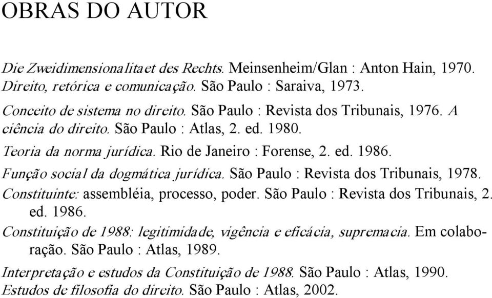 Função social da dogmática jurídica. São Paulo : Revista dos Tribunais, 1978. Constituinte: assembléia, processo, poder. São Paulo : Revista dos Tribunais, 2. ed. 1986.
