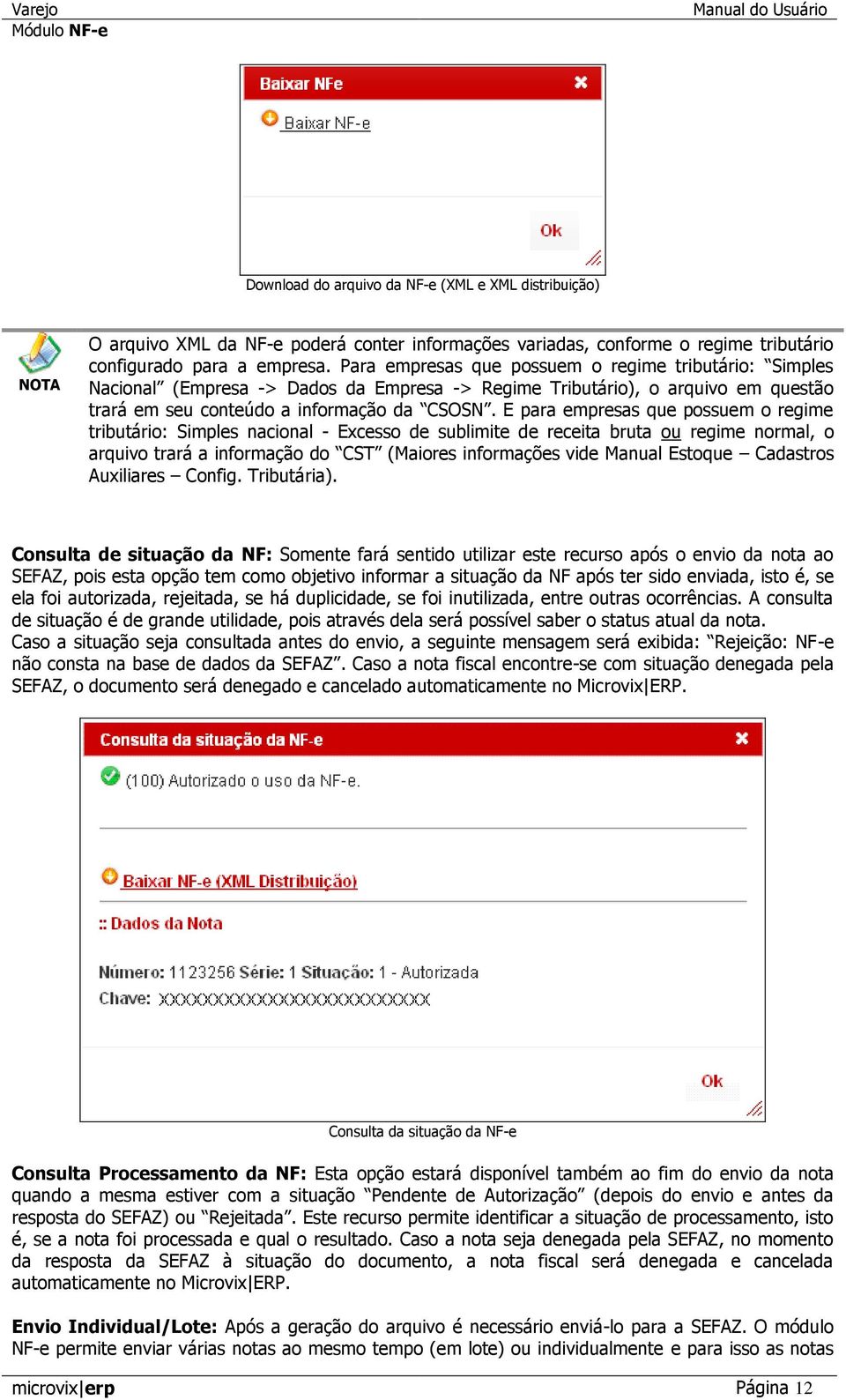 E para empresas que possuem o regime tributário: Simples nacional - Excesso de sublimite de receita bruta ou regime normal, o arquivo trará a informação do CST (Maiores informações vide Manual