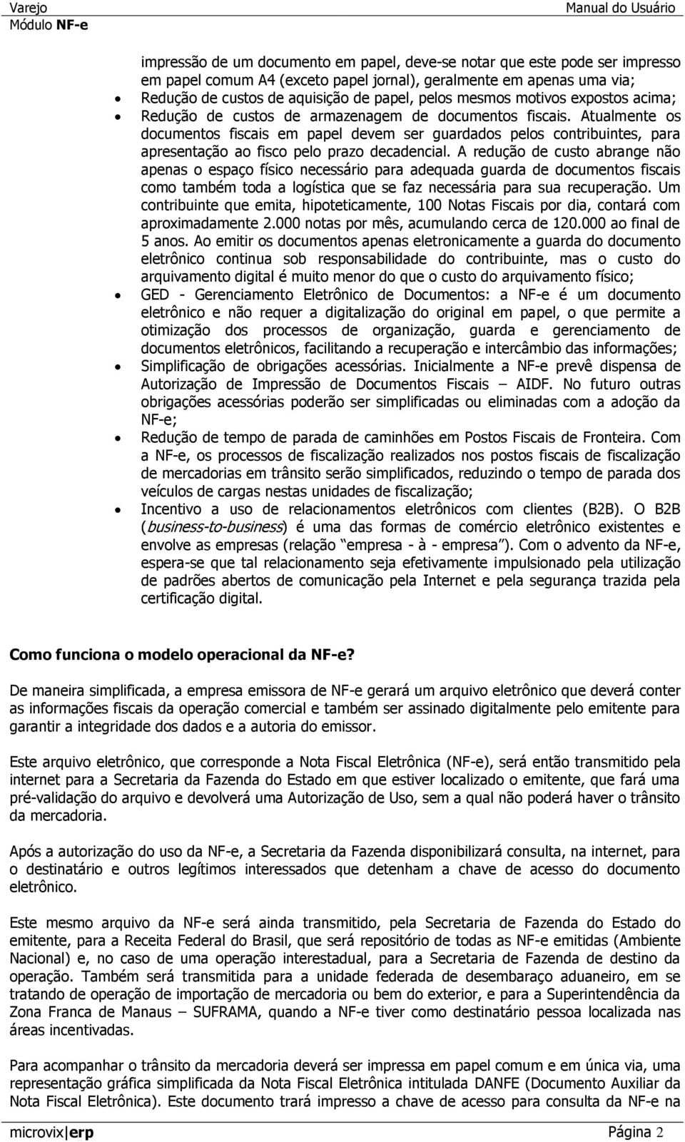 Atualmente os documentos fiscais em papel devem ser guardados pelos contribuintes, para apresentação ao fisco pelo prazo decadencial.