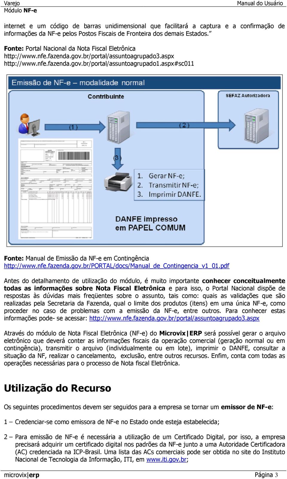 aspx#sc011 Fonte: Manual de Emissão da NF-e em Contingência http://www.nfe.fazenda.gov.br/portal/docs/manual_de_contingencia_v1_01.