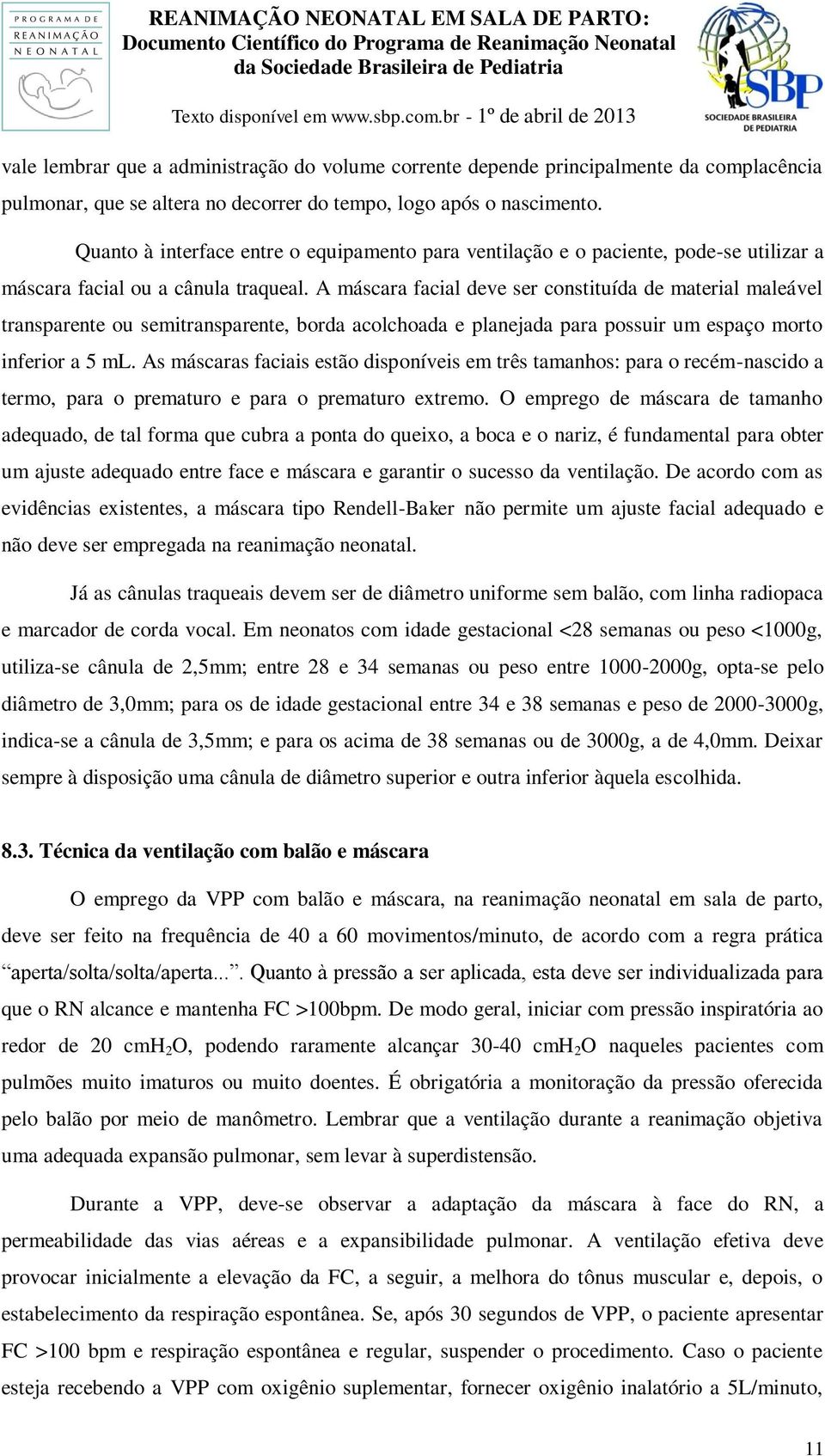 A máscara facial deve ser constituída de material maleável transparente ou semitransparente, borda acolchoada e planejada para possuir um espaço morto inferior a 5 ml.