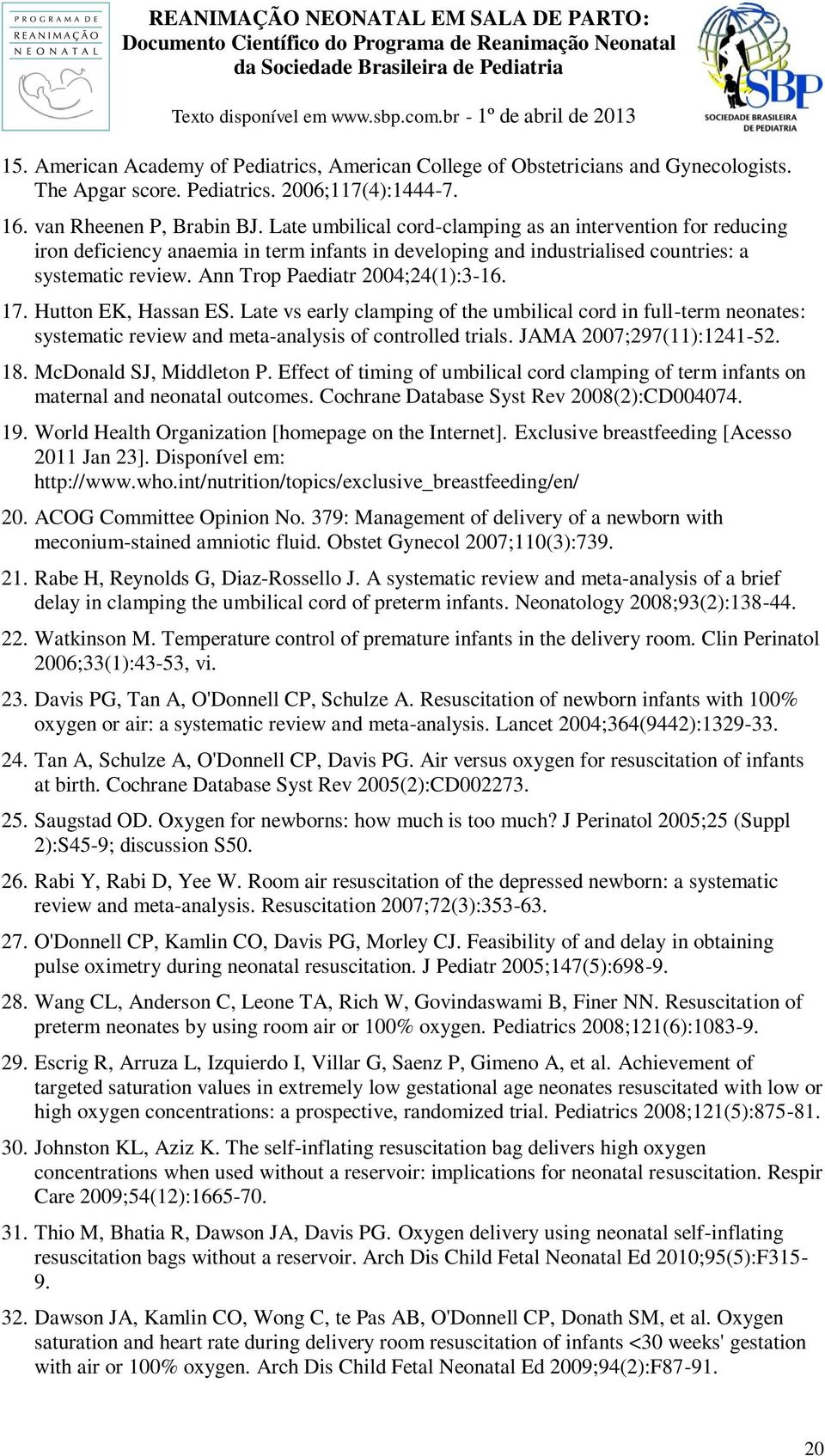 17. Hutton EK, Hassan ES. Late vs early clamping of the umbilical cord in full-term neonates: systematic review and meta-analysis of controlled trials. JAMA 2007;297(11):1241-52. 18.