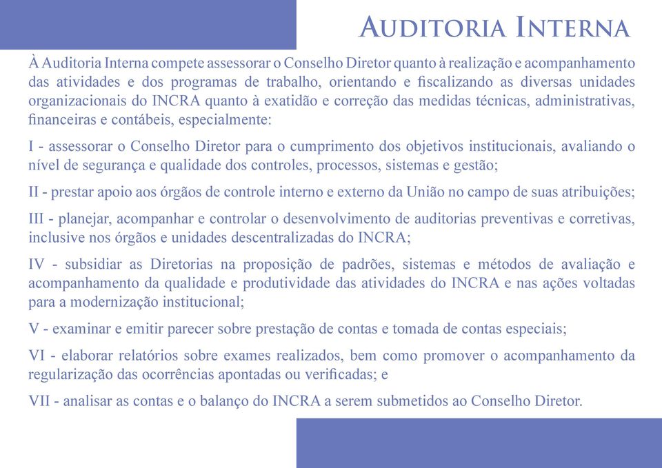 objetivos institucionais, avaliando o nível de segurança e qualidade dos controles, processos, sistemas e gestão; II - prestar apoio aos órgãos de controle interno e externo da União no campo de suas