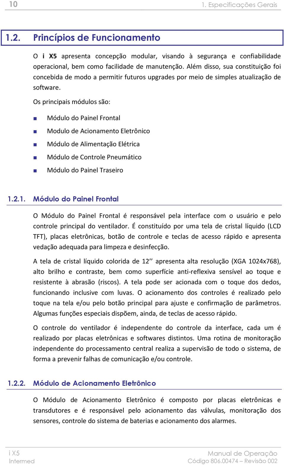 Os principais módulos são: Módulo do Painel Frontal Modulo de Acionamento Eletrônico Módulo de Alimentação Elétrica Módulo de Controle Pneumático Módulo do Painel Traseiro 1.