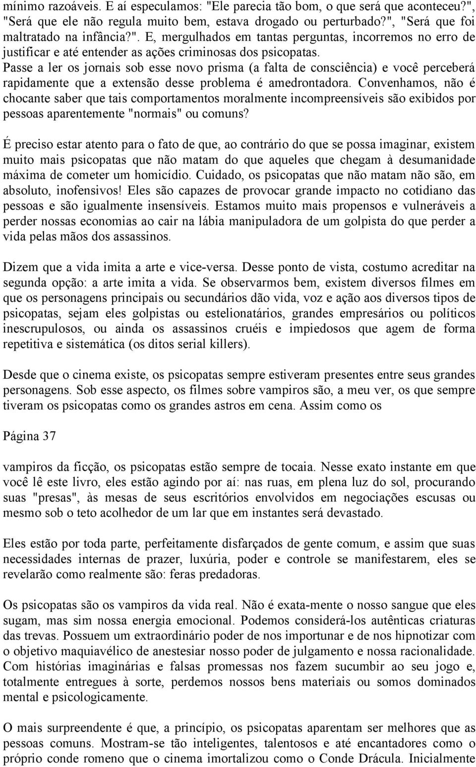 Convenhamos, não é chocante saber que tais comportamentos moralmente incompreensíveis são exibidos por pessoas aparentemente "normais" ou comuns?