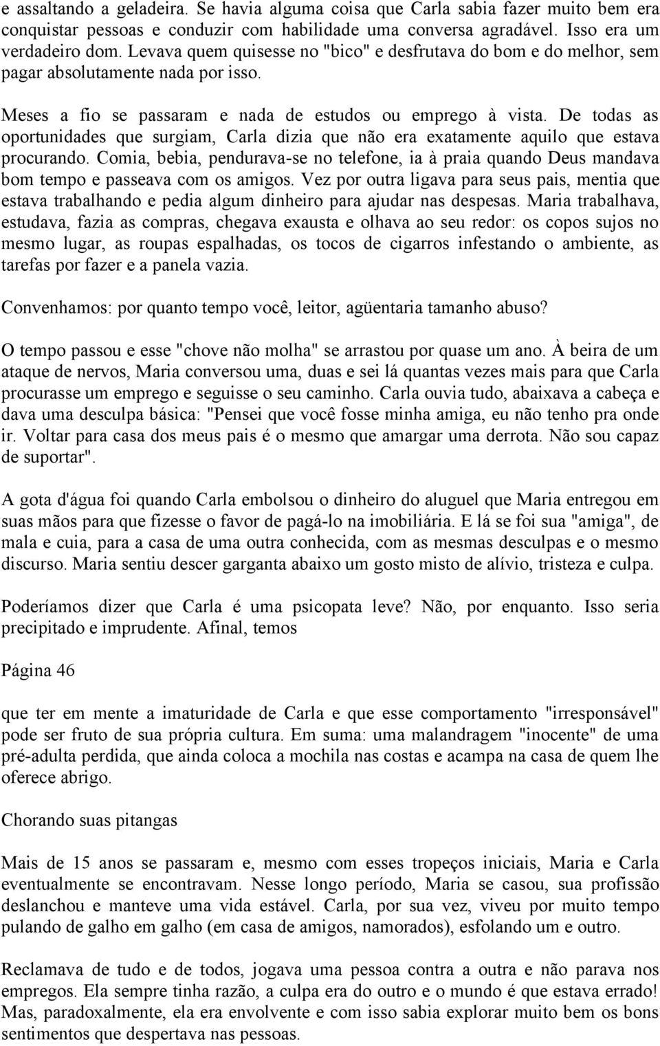 De todas as oportunidades que surgiam, Carla dizia que não era exatamente aquilo que estava procurando.