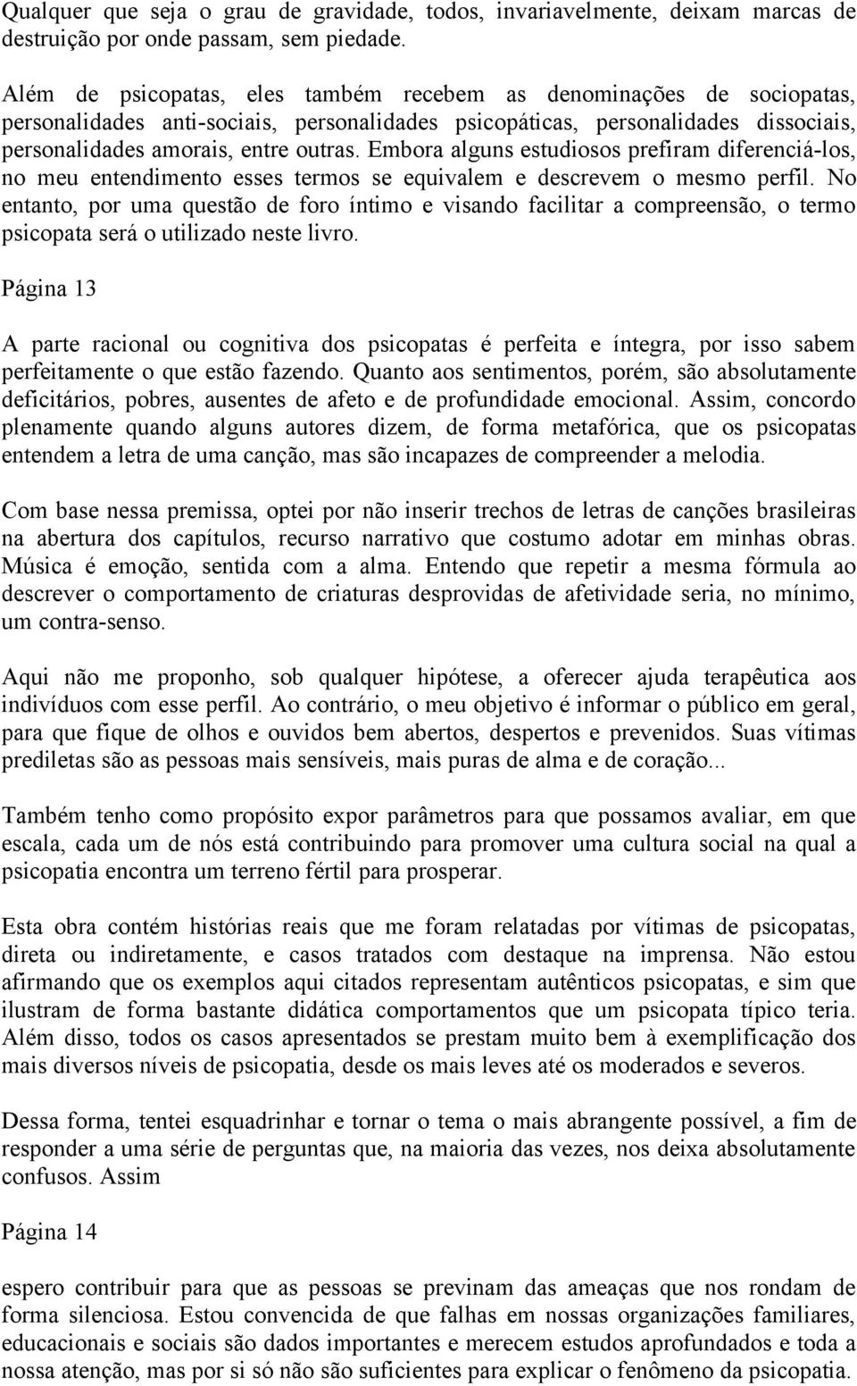 Embora alguns estudiosos prefiram diferenciá-los, no meu entendimento esses termos se equivalem e descrevem o mesmo perfil.