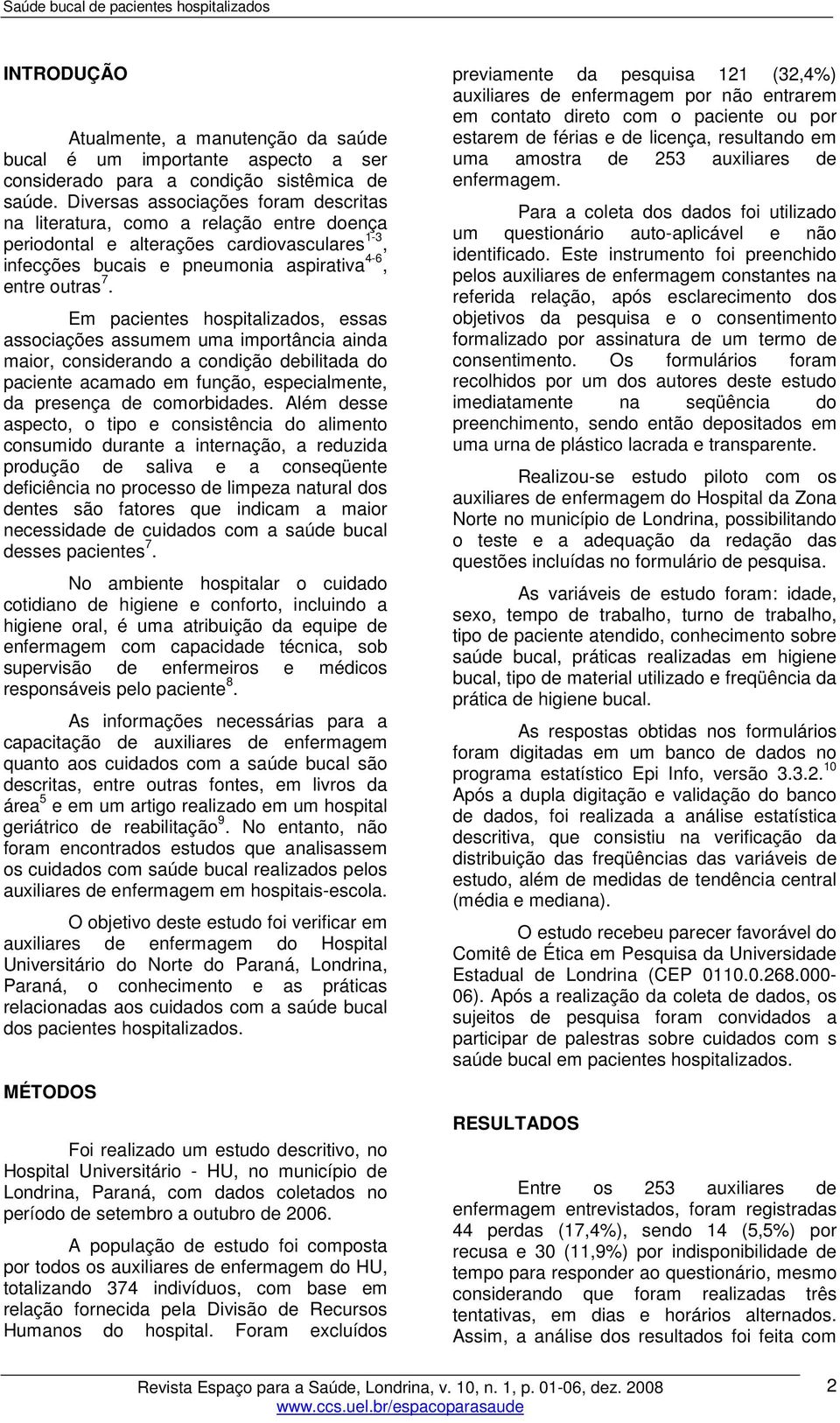 Em pacientes hospitalizados, essas associações assumem uma importância ainda maior, considerando a condição debilitada do paciente acamado em função, especialmente, da presença de comorbidades.