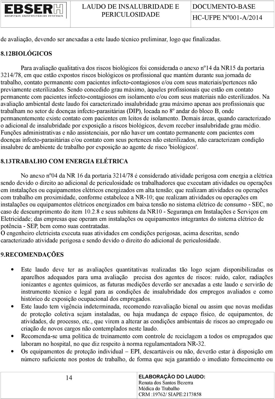 jornada de trabalho, contato permanente com pacientes infecto-contagiosos e/ou com seus materiais/pertences não previamente esterilizados.