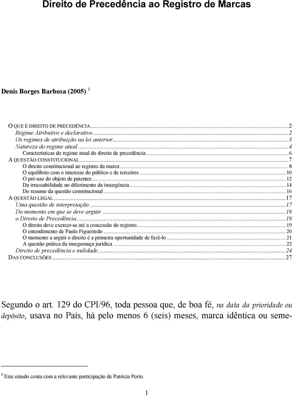 ..8 O equilíbrio com o interesse do público e de terceiros...10 O pré-uso do objeto de patentes...12 Da irrazoabilidade no diferimento da insurgência...14 Do resumo da questão constitucional.