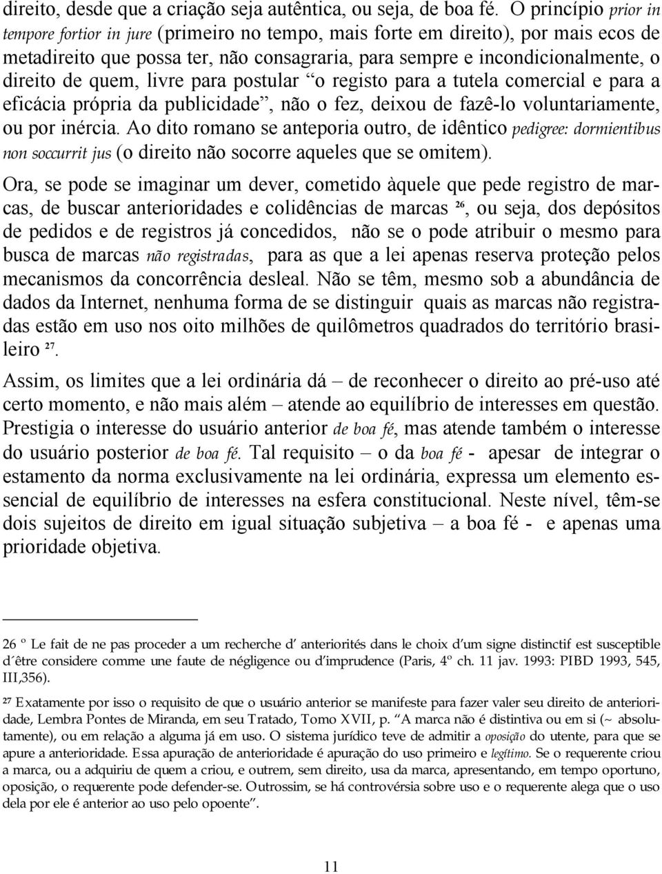 quem, livre para postular o registo para a tutela comercial e para a eficácia própria da publicidade, não o fez, deixou de fazê-lo voluntariamente, ou por inércia.