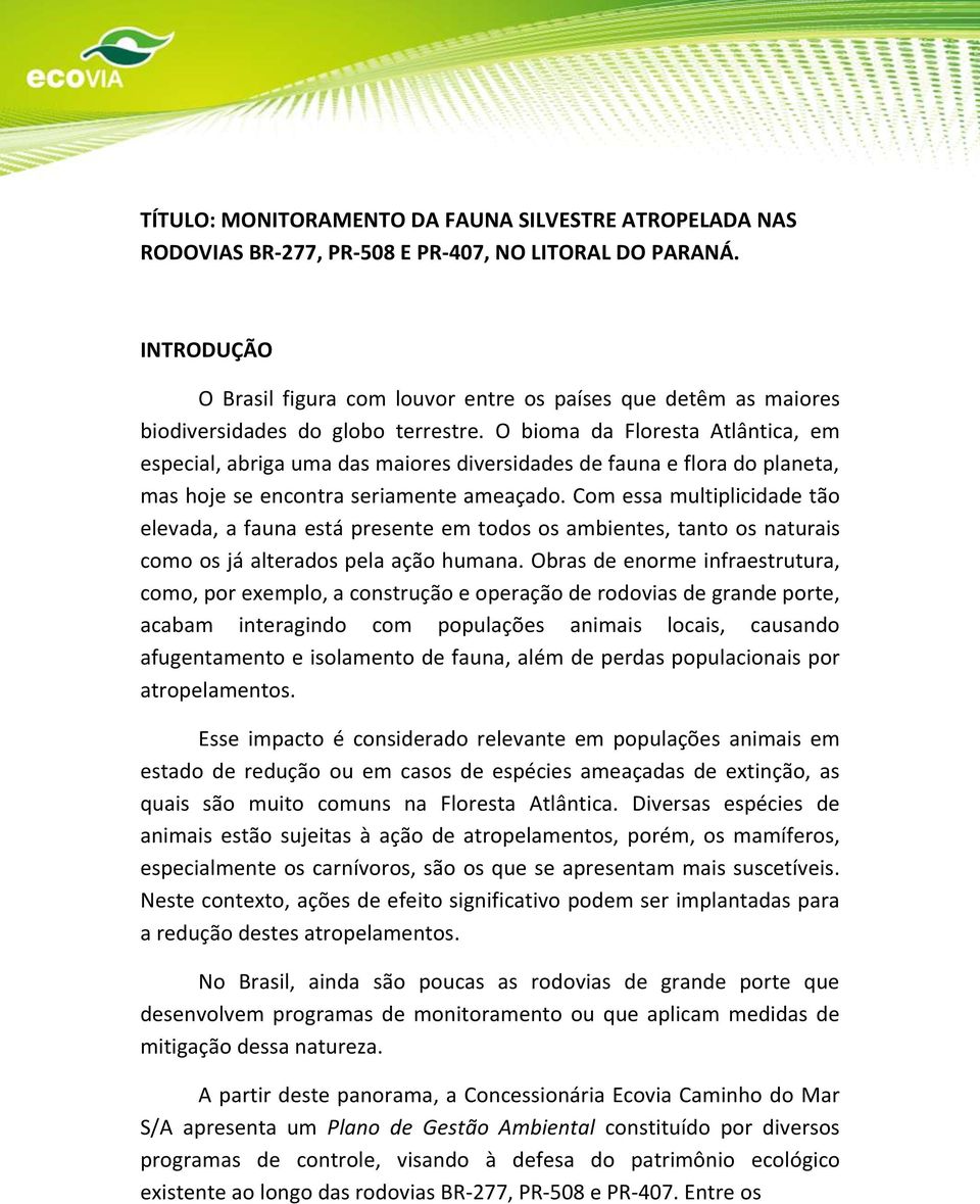 O bioma da Floresta Atlântica, em especial, abriga uma das maiores diversidades de fauna e flora do planeta, mas hoje se encontra seriamente ameaçado.