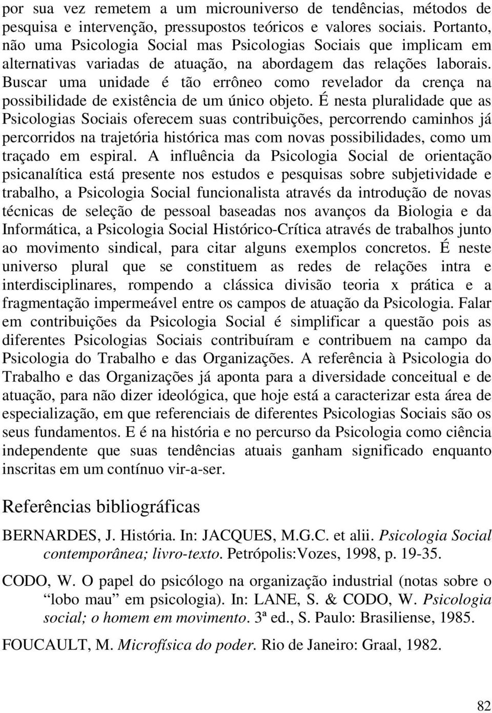 Buscar uma unidade é tão errôneo como revelador da crença na possibilidade de existência de um único objeto.