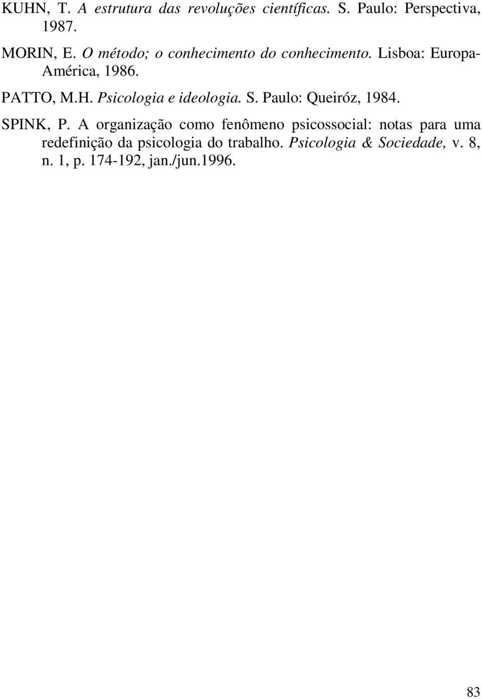 Psicologia e ideologia. S. Paulo: Queiróz, 1984. SPINK, P.