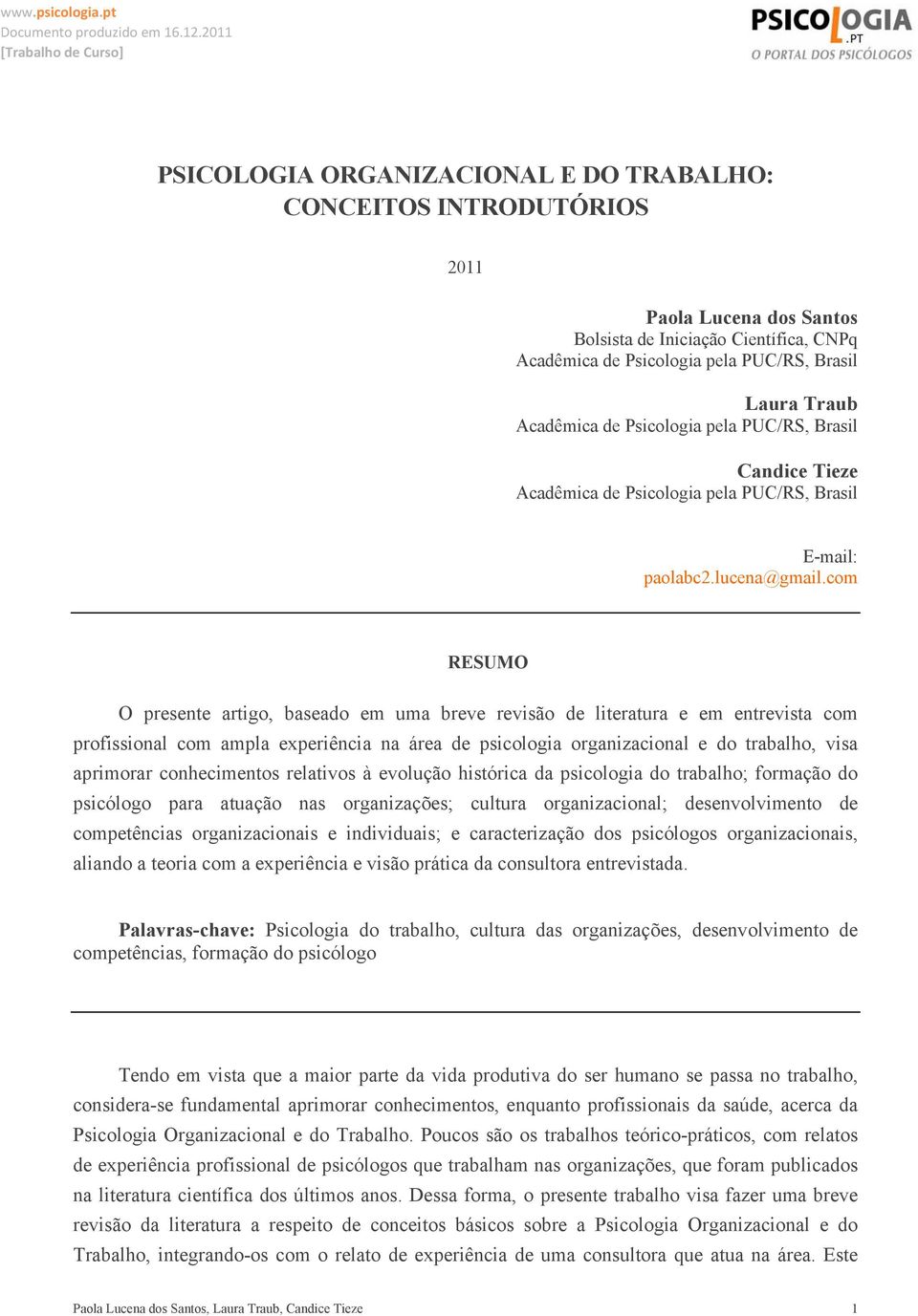 com RESUMO O presente artigo, baseado em uma breve revisão de literatura e em entrevista com profissional com ampla experiência na área de psicologia organizacional e do trabalho, visa aprimorar