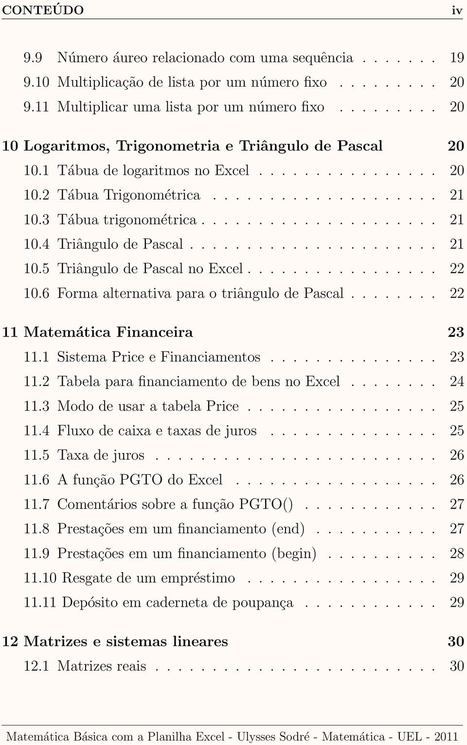 .................... 21 10.4 Triângulo de Pascal...................... 21 10.5 Triângulo de Pascal no Excel................. 22 10.6 Forma alternativa para o triângulo de Pascal.