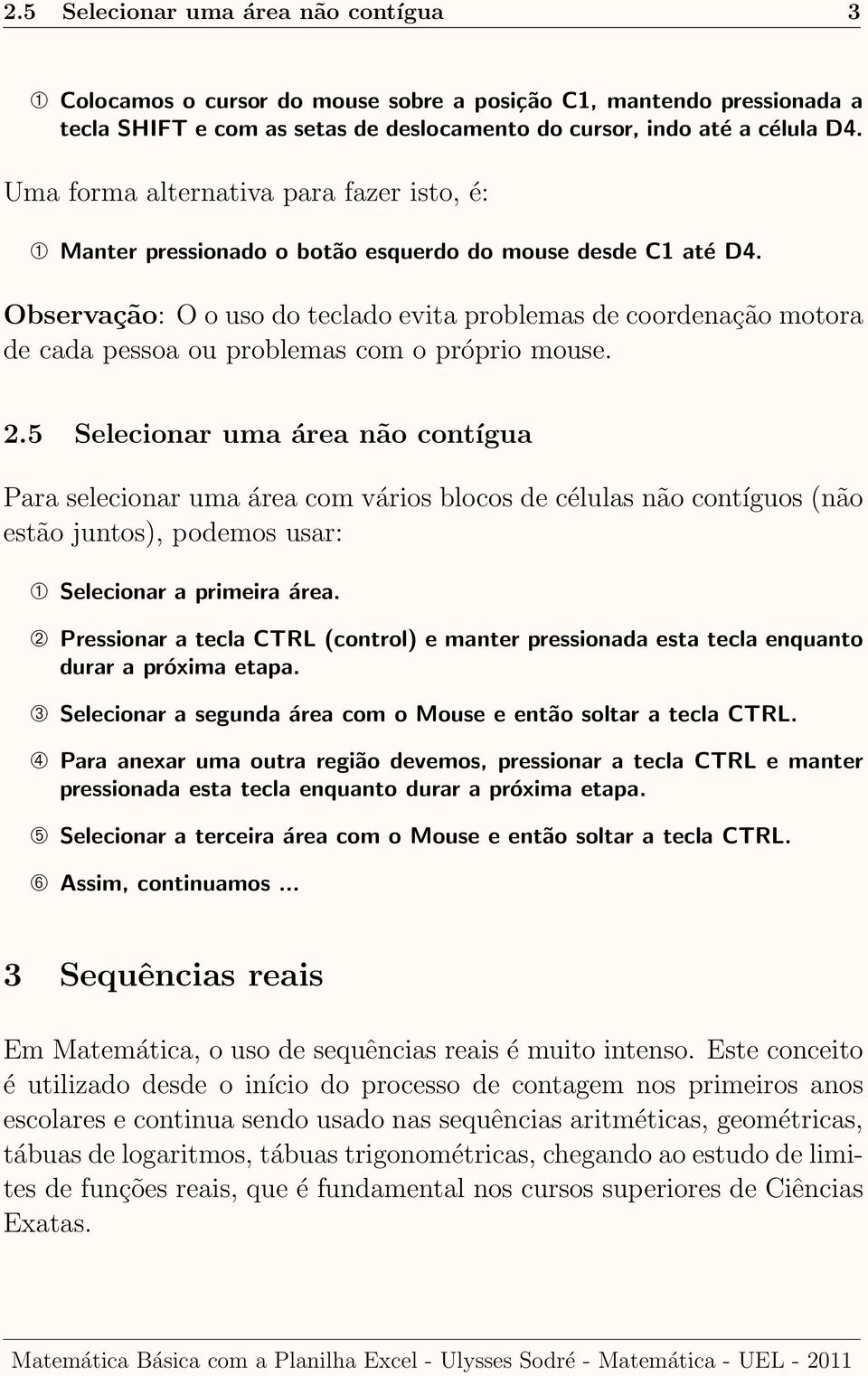 Observação: O o uso do teclado evita problemas de coordenação motora de cada pessoa ou problemas com o próprio mouse. 2.