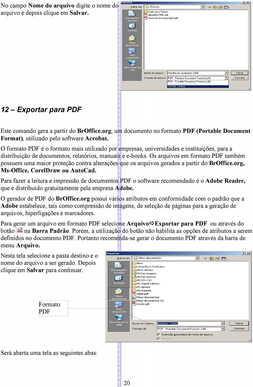 O formato PDF é o formato mais utilizado por empresas, universidades e instituições, para a distribuição de documentos, relatórios, manuais e e-books.