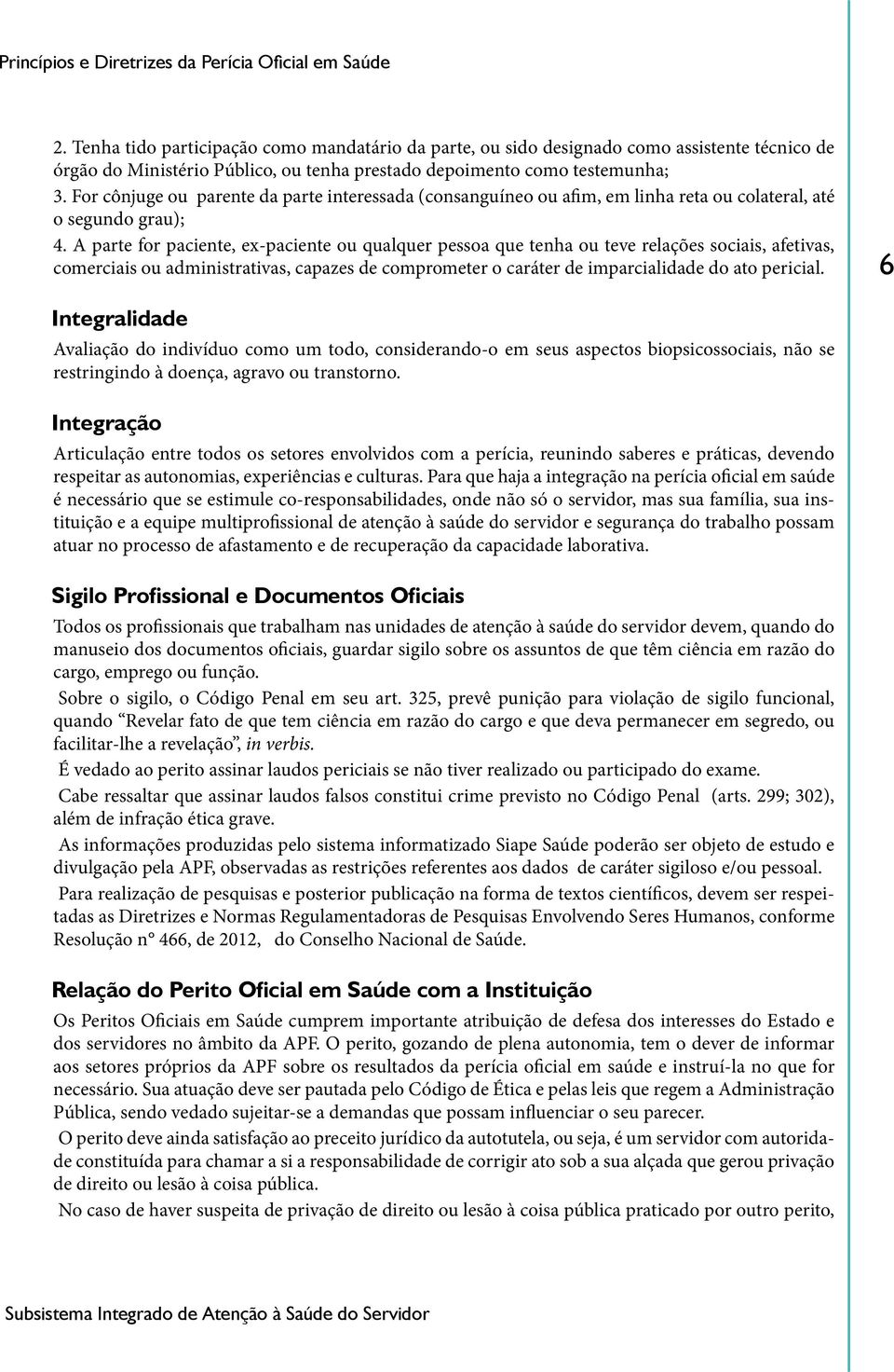 A parte for paciente, ex-paciente ou qualquer pessoa que tenha ou teve relações sociais, afetivas, comerciais ou administrativas, capazes de comprometer o caráter de imparcialidade do ato pericial.