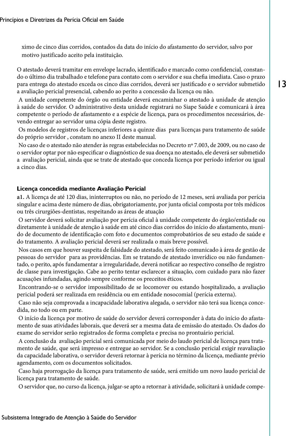 Caso o prazo para entrega do atestado exceda os cinco dias corridos, deverá ser justificado e o servidor submetido a avaliação pericial presencial, cabendo ao perito a concessão da licença ou não.